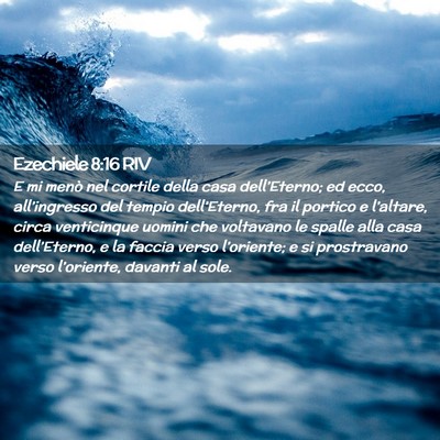 Picture 02 - Ezechiele 8:16 RIV - E mi menò nel cortile della casa dell’Eterno; - Bible Verse Picture