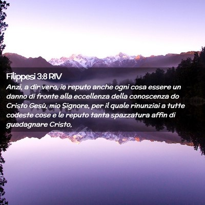 Picture 02 - Filippesi 3:8 RIV - Anzi, a dir vero, io reputo anche ogni cosa - Bible Verse Picture