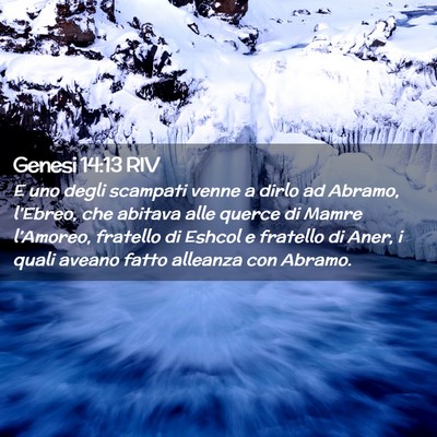Picture 02 - Genesi 14:13 RIV - E uno degli scampati venne a dirlo ad Abramo, - Bible Verse Picture