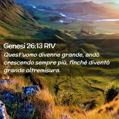 Picture 02 - Genesi 26:13 RIV - Quest’uomo divenne grande, andò crescendo - Bible Verse Picture