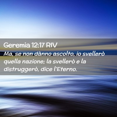 Picture 02 - Geremia 12:17 RIV - Ma, se non dànno ascolto, io svellerò quella - Bible Verse Picture