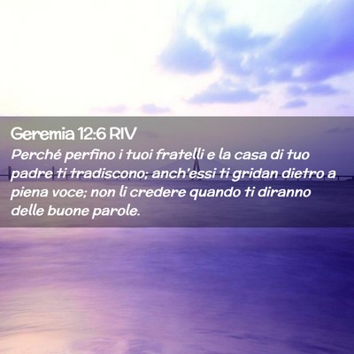 Picture 02 - Geremia 12:6 RIV - Perché perfino i tuoi fratelli e la casa di tuo - Bible Verse Picture