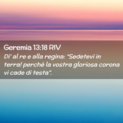 Picture 02 - Geremia 13:18 RIV - Di’ al re e alla regina: “Sedetevi in terra! - Bible Verse Picture