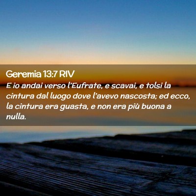 Picture 02 - Geremia 13:7 RIV - E io andai verso l’Eufrate, e scavai, e tolsi - Bible Verse Picture