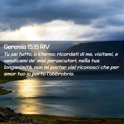 Picture 02 - Geremia 15:15 RIV - Tu sai tutto, o Eterno; ricordati di me, - Bible Verse Picture