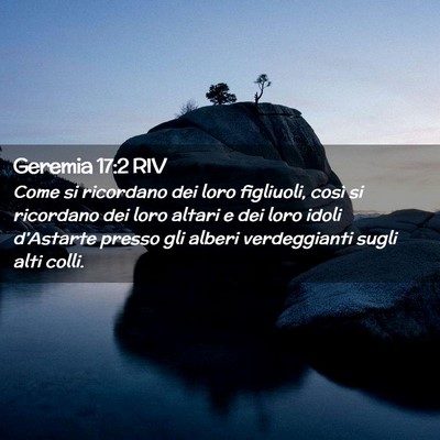 Picture 02 - Geremia 17:2 RIV - Come si ricordano dei loro figliuoli, così si - Bible Verse Picture