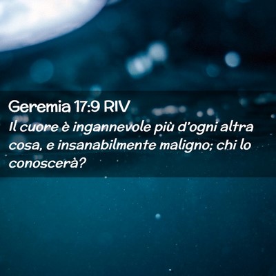Picture 02 - Geremia 17:9 RIV - Il cuore è ingannevole più d’ogni altra cosa, - Bible Verse Picture
