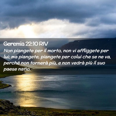 Picture 02 - Geremia 22:10 RIV - Non piangete per il morto, non vi affliggete per - Bible Verse Picture
