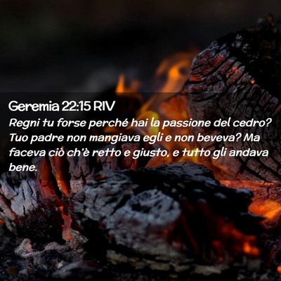Picture 02 - Geremia 22:15 RIV - Regni tu forse perché hai la passione del cedro? - Bible Verse Picture