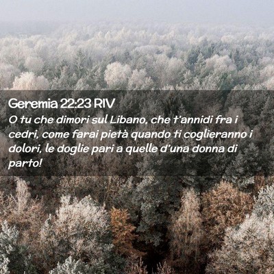 Picture 02 - Geremia 22:23 RIV - O tu che dimori sul Libano, che t’annidi fra i - Bible Verse Picture