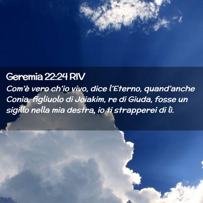 Picture 02 - Geremia 22:24 RIV - Com’è vero ch’io vivo, dice l’Eterno, - Bible Verse Picture