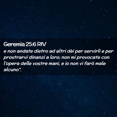 Picture 02 - Geremia 25:6 RIV - e non andate dietro ad altri dèi per servirli e - Bible Verse Picture
