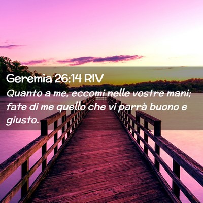 Picture 02 - Geremia 26:14 RIV - Quanto a me, eccomi nelle vostre mani; fate di me - Bible Verse Picture