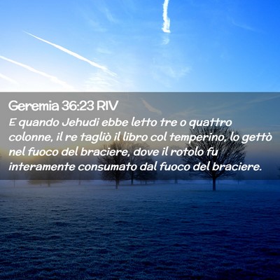 Picture 02 - Geremia 36:23 RIV - E quando Jehudi ebbe letto tre o quattro colonne, - Bible Verse Picture
