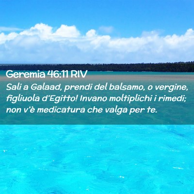 Picture 02 - Geremia 46:11 RIV - Sali a Galaad, prendi del balsamo, o vergine, - Bible Verse Picture