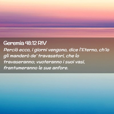 Picture 02 - Geremia 48:12 RIV - Perciò ecco, i giorni vengono, dice l’Eterno, - Bible Verse Picture