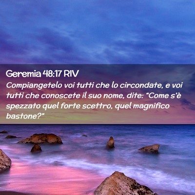 Picture 02 - Geremia 48:17 RIV - Compiangetelo voi tutti che lo circondate, e voi - Bible Verse Picture