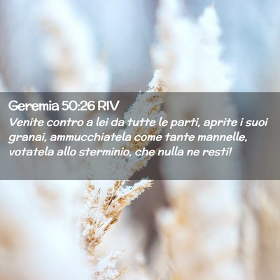 Picture 02 - Geremia 50:26 RIV - Venite contro a lei da tutte le parti, aprite i - Bible Verse Picture
