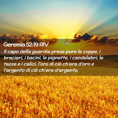 Picture 02 - Geremia 52:19 RIV - Il capo della guardia prese pure le coppe, i - Bible Verse Picture