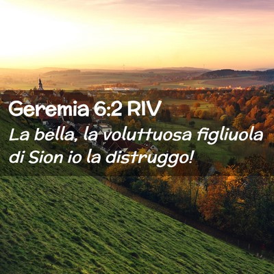 Picture 02 - Geremia 6:2 RIV - La bella, la voluttuosa figliuola di Sion io la - Bible Verse Picture