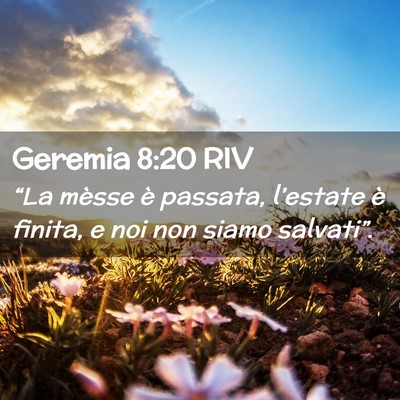 Picture 02 - Geremia 8:20 RIV - “La mèsse è passata, l’estate è finita, e - Bible Verse Picture