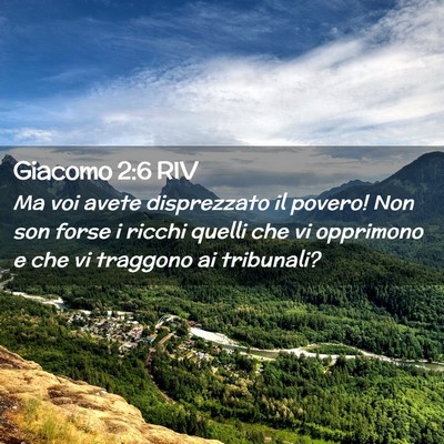 Picture 02 - Giacomo 2:6 RIV - Ma voi avete disprezzato il povero! Non son forse - Bible Verse Picture