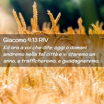 Picture 02 - Giacomo 4:13 RIV - Ed ora a voi che dite: oggi o domani andremo - Bible Verse Picture