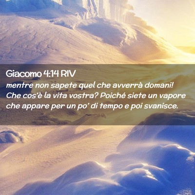 Picture 02 - Giacomo 4:14 RIV - mentre non sapete quel che avverrà domani! Che - Bible Verse Picture