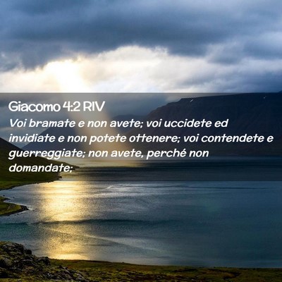 Picture 02 - Giacomo 4:2 RIV - Voi bramate e non avete; voi uccidete ed - Bible Verse Picture