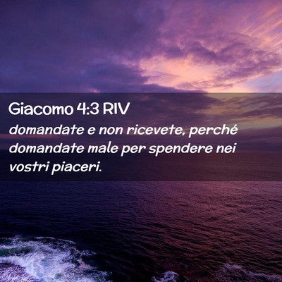 Picture 02 - Giacomo 4:3 RIV - domandate e non ricevete, perché domandate male - Bible Verse Picture
