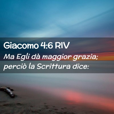 Picture 02 - Giacomo 4:6 RIV - Ma Egli dà maggior grazia; perciò la Scrittura - Bible Verse Picture