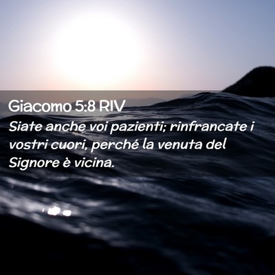 Picture 02 - Giacomo 5:8 RIV - Siate anche voi pazienti; rinfrancate i vostri - Bible Verse Picture