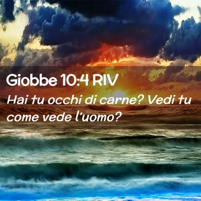 Picture 02 - Giobbe 10:4 RIV - Hai tu occhi di carne? Vedi tu come vede - Bible Verse Picture
