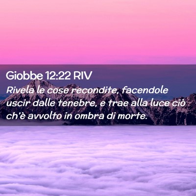 Picture 02 - Giobbe 12:22 RIV - Rivela le cose recondite, facendole uscir dalle - Bible Verse Picture