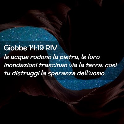 Picture 02 - Giobbe 14:19 RIV - le acque rodono la pietra, le loro inondazioni - Bible Verse Picture