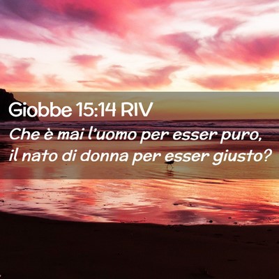 Picture 02 - Giobbe 15:14 RIV - Che è mai l’uomo per esser puro, il nato di - Bible Verse Picture