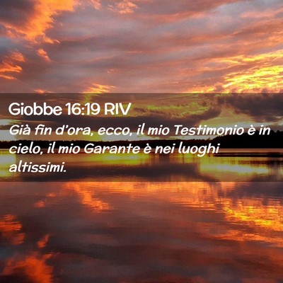 Picture 02 - Giobbe 16:19 RIV - Già fin d’ora, ecco, il mio Testimonio è in - Bible Verse Picture