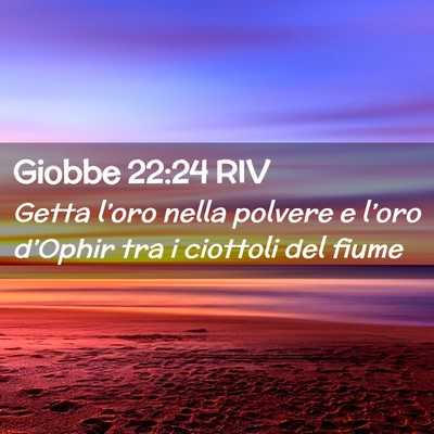 Picture 02 - Giobbe 22:24 RIV - Getta l’oro nella polvere e l’oro d’Ophir - Bible Verse Picture