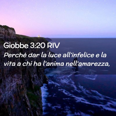 Picture 02 - Giobbe 3:20 RIV - Perché dar la luce all’infelice e la vita a - Bible Verse Picture