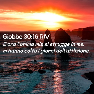 Picture 02 - Giobbe 30:16 RIV - E ora l’anima mia si strugge in me, m’hanno - Bible Verse Picture