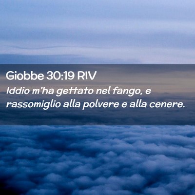 Picture 02 - Giobbe 30:19 RIV - Iddio m’ha gettato nel fango, e rassomiglio - Bible Verse Picture