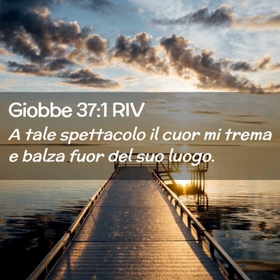 Picture 02 - Giobbe 37:1 RIV - A tale spettacolo il cuor mi trema e balza fuor - Bible Verse Picture