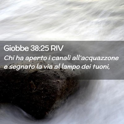 Picture 02 - Giobbe 38:25 RIV - Chi ha aperto i canali all’acquazzone e segnato - Bible Verse Picture