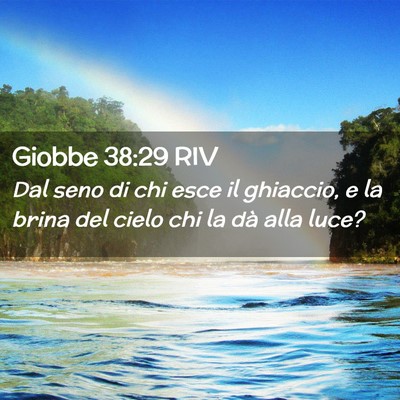 Picture 02 - Giobbe 38:29 RIV - Dal seno di chi esce il ghiaccio, e la brina del - Bible Verse Picture