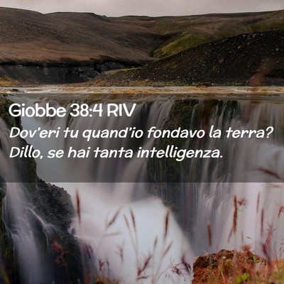 Picture 02 - Giobbe 38:4 RIV - Dov’eri tu quand’io fondavo la terra? Dillo, - Bible Verse Picture