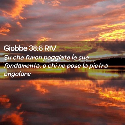 Picture 02 - Giobbe 38:6 RIV - Su che furon poggiate le sue fondamenta, o chi ne - Bible Verse Picture