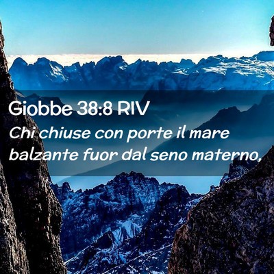 Picture 02 - Giobbe 38:8 RIV - Chi chiuse con porte il mare balzante fuor dal - Bible Verse Picture