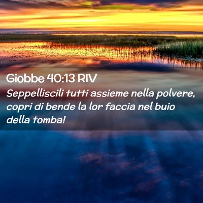 Picture 02 - Giobbe 40:13 RIV - Seppelliscili tutti assieme nella polvere, copri - Bible Verse Picture