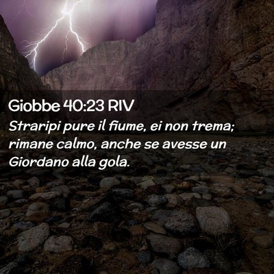 Picture 02 - Giobbe 40:23 RIV - Straripi pure il fiume, ei non trema; rimane - Bible Verse Picture