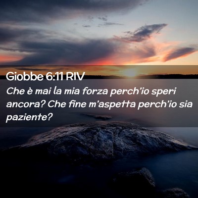 Picture 02 - Giobbe 6:11 RIV - Che è mai la mia forza perch’io speri ancora? - Bible Verse Picture